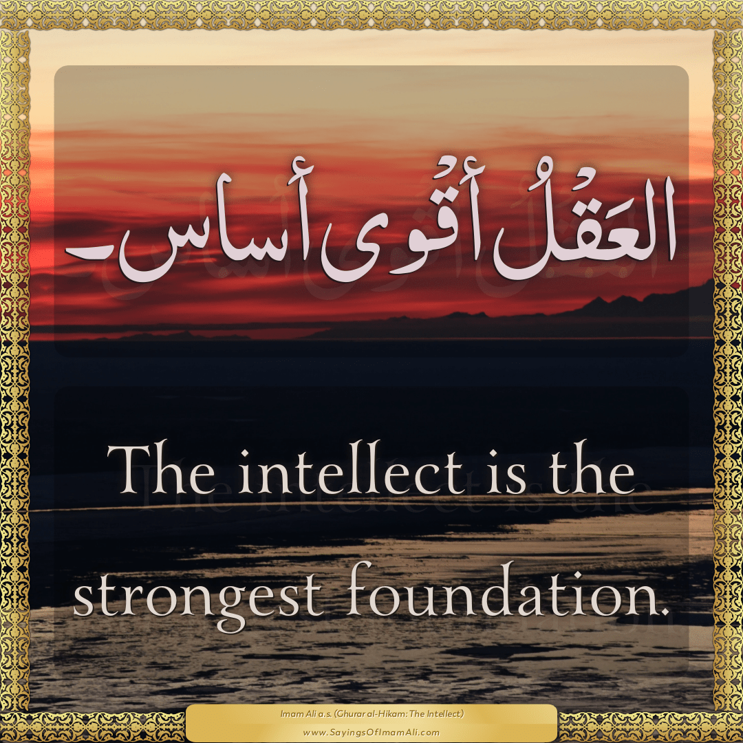 The intellect is the strongest foundation.